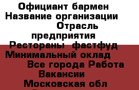 Официант-бармен › Название организации ­ VBGR › Отрасль предприятия ­ Рестораны, фастфуд › Минимальный оклад ­ 25 000 - Все города Работа » Вакансии   . Московская обл.,Звенигород г.